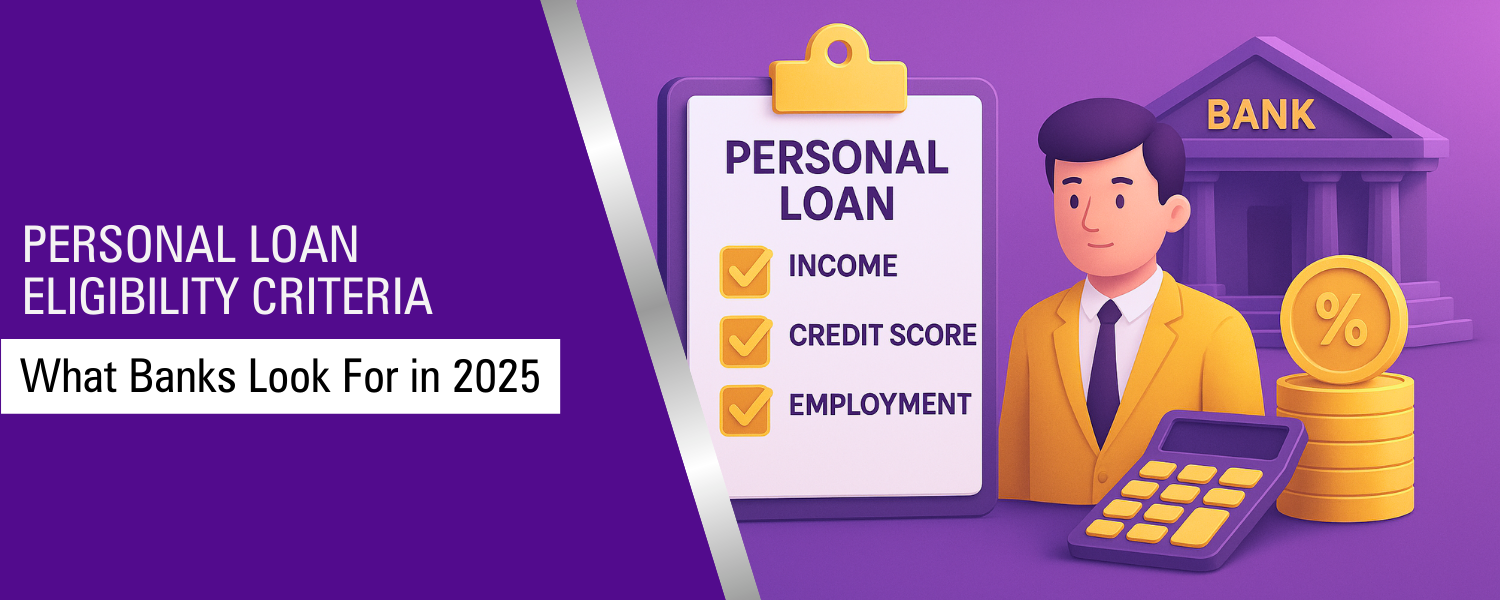 Personal Loan Eligibility Criteria: What Banks Look For in 2025